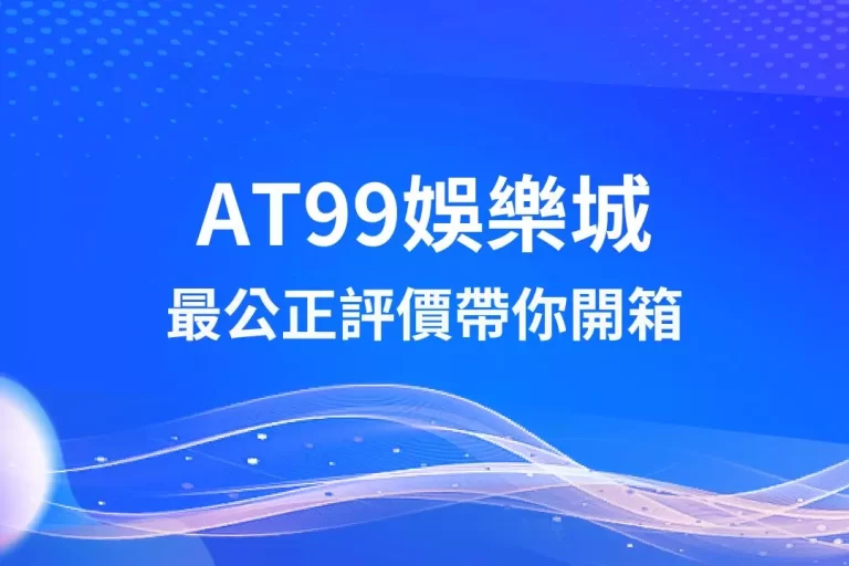 最新【AT99娛樂城】是不出金平台?最公正娛樂城評價帶你來開箱!